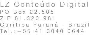 LZ Conteúdo Digital PO Box 22.505 ZIP 81.320-981 Curitiba Paraná - Brazil Tel.:+55 41 3040 0644